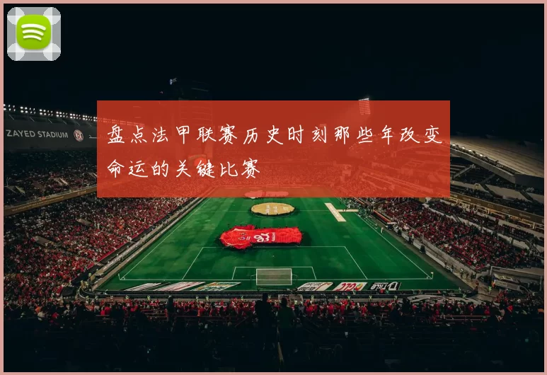盘点法甲联赛历史时刻那些年改变命运的关键比赛