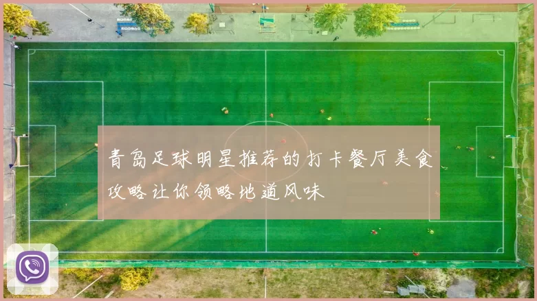 青岛足球明星推荐的打卡餐厅美食攻略让你领略地道风味