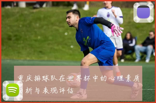 重庆排球队在世界杯中的心理素质分析与表现评估