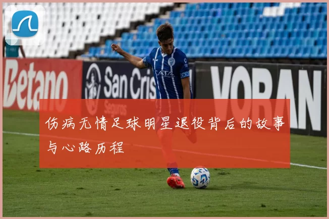 伤病无情足球明星退役背后的故事与心路历程