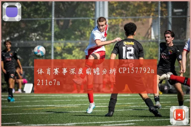 体育赛事深度前瞻分析 CP157792a211e7a
