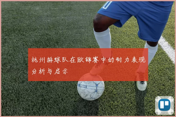杭州排球队在欧锦赛中的耐力表现分析与启示