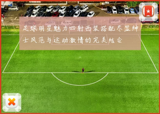 足球明星魅力四射西装搭配尽显绅士风范与运动激情的完美结合