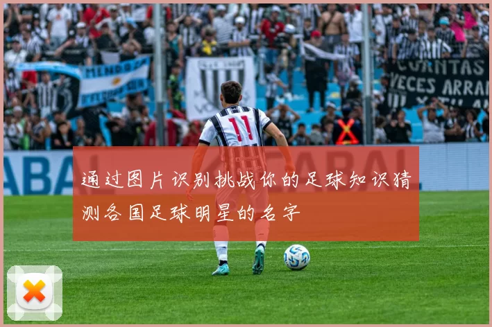 通过图片识别挑战你的足球知识猜测各国足球明星的名字