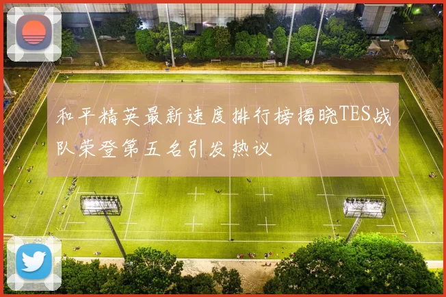 和平精英最新速度排行榜揭晓TES战队荣登第五名引发热议