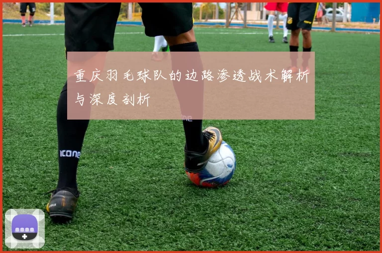重庆羽毛球队的边路渗透战术解析与深度剖析