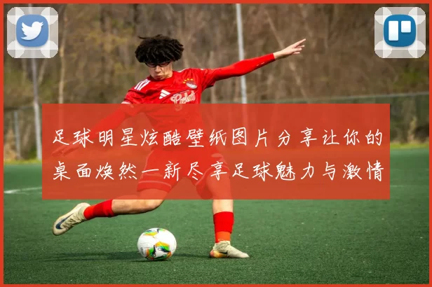 足球明星炫酷壁纸图片分享让你的桌面焕然一新尽享足球魅力与激情