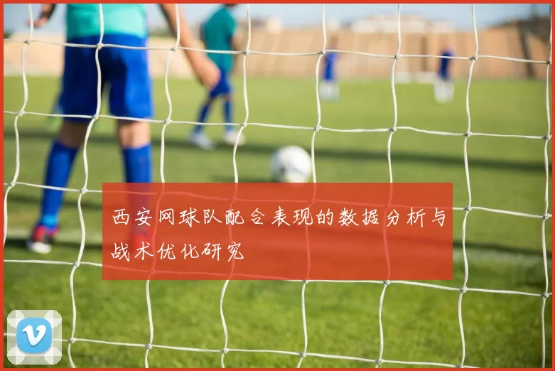 西安网球队配合表现的数据分析与战术优化研究